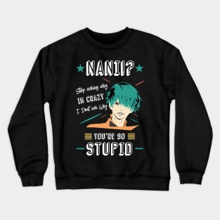 NANI Stop asking why i'm crazy i dont ask you why you're stupid color 3 Crewneck Sweatshirt